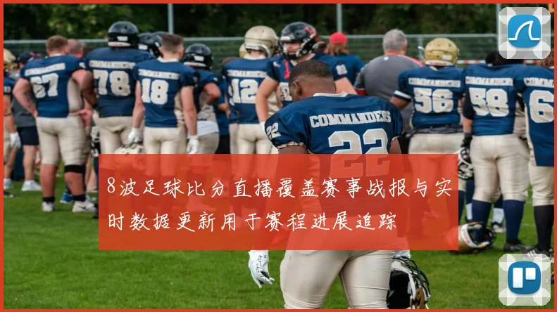 8波足球比分直播覆盖赛事战报与实时数据更新用于赛程进展追踪
